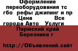 Оформление переоборудования тс (гбо, рефы,джипинг и пр.) › Цена ­ 8 000 - Все города Авто » Услуги   . Пермский край,Березники г.